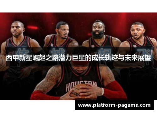 西甲新星崛起之路潜力巨星的成长轨迹与未来展望