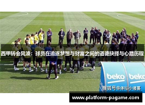 西甲转会风波：球员在追逐梦想与财富之间的道德抉择与心路历程