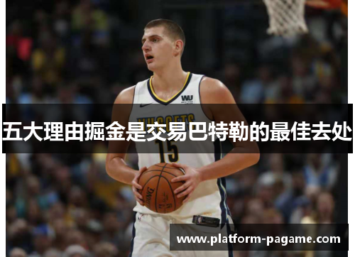 五大理由掘金是交易巴特勒的最佳去处