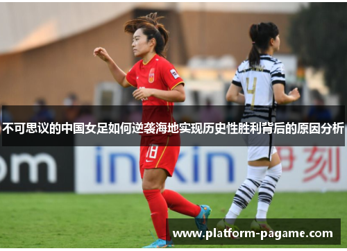 不可思议的中国女足如何逆袭海地实现历史性胜利背后的原因分析