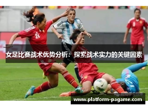 女足比赛战术优势分析：探索战术实力的关键因素