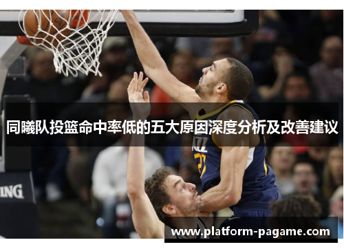 同曦队投篮命中率低的五大原因深度分析及改善建议