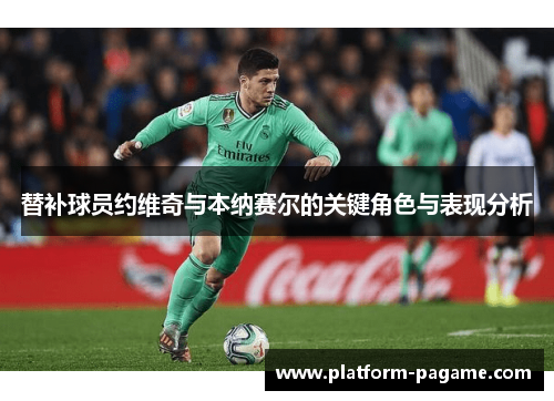 替补球员约维奇与本纳赛尔的关键角色与表现分析