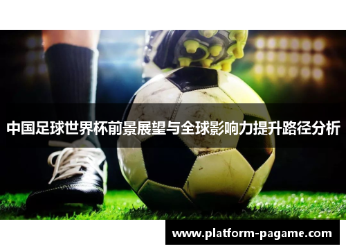 中国足球世界杯前景展望与全球影响力提升路径分析
