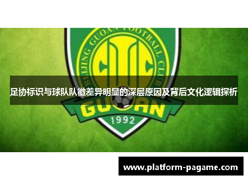 足协标识与球队队徽差异明显的深层原因及背后文化逻辑探析