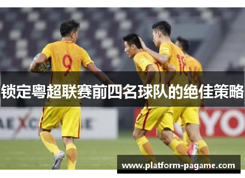 锁定粤超联赛前四名球队的绝佳策略