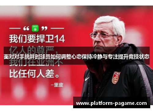 面对对手挑衅时球员如何调整心态保持冷静与专注提升竞技状态 面对对手挑衅时球员如何调整心态保持冷静与专注提升竞技状态