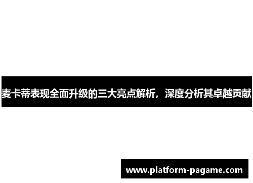 麦卡蒂表现全面升级的三大亮点解析,深度分析其卓越贡献 麦卡蒂表现全面升级的三大亮点解析,深度分析其卓越贡献
