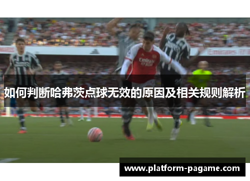 如何判断哈弗茨点球无效的原因及相关规则解析 如何判断哈弗茨点球无效的原因及相关规则解析