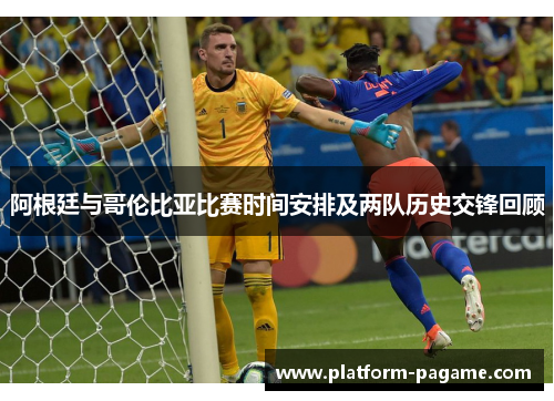 阿根廷与哥伦比亚比赛时间安排及两队历史交锋回顾