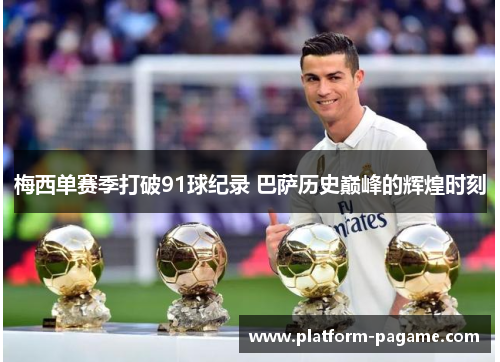 梅西单赛季打破91球纪录 巴萨历史巅峰的辉煌时刻