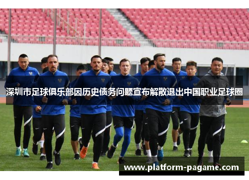 深圳市足球俱乐部因历史债务问题宣布解散退出中国职业足球圈 深圳市足球俱乐部因历史债务问题宣布解散退出中国职业足球圈