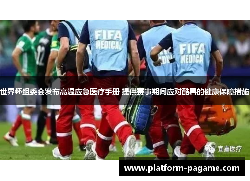 世界杯组委会发布高温应急医疗手册 提供赛事期间应对酷暑的健康保障措施 世界杯组委会发布高温应急医疗手册 提供赛事期间应对酷暑的健康保障措施