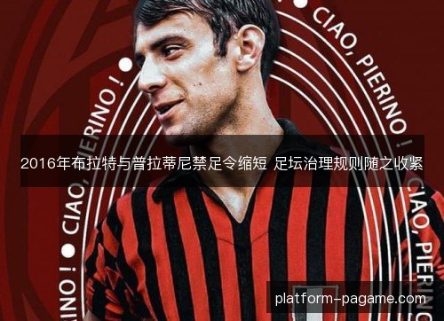 2016年布拉特与普拉蒂尼禁足令缩短 足坛治理规则随之收紧